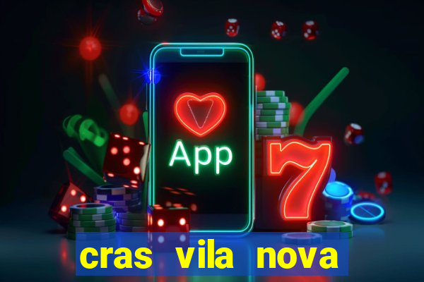 cras vila nova cachoeirinha horario de funcionamento